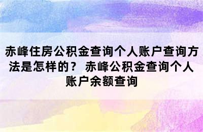 赤峰住房公积金查询个人账户查询方法是怎样的？ 赤峰公积金查询个人账户余额查询